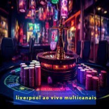 liverpool ao vivo multicanais